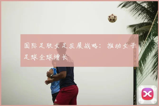 国际足联女足发展战略：推动女子足球全球增长