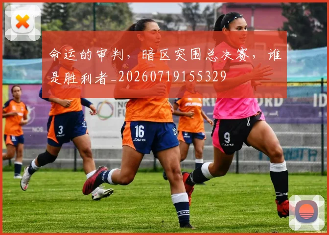 命运的审判，暗区突围总决赛，谁是胜利者_20260719155329