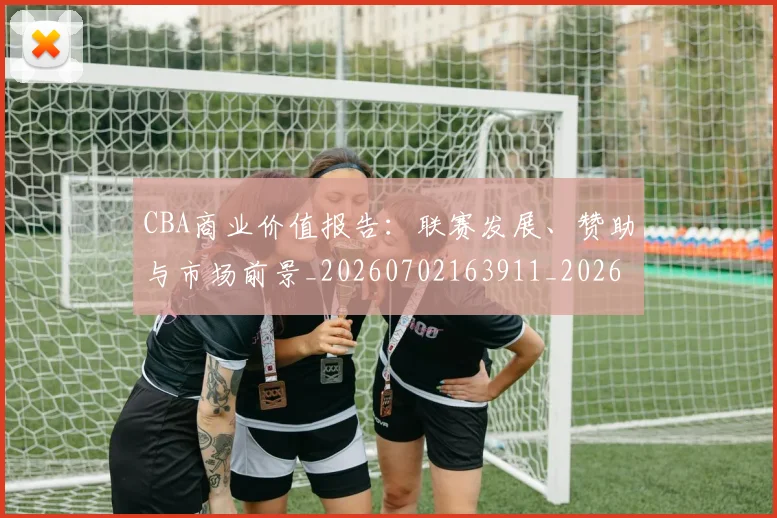 CBA商业价值报告：联赛发展、赞助与市场前景_20260702163911_20260712044235