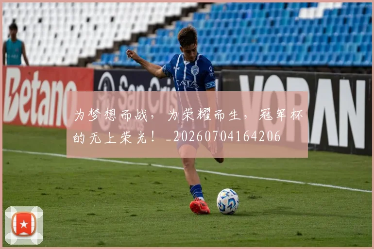 为梦想而战，为荣耀而生，冠军杯的无上荣光！_20260704164206