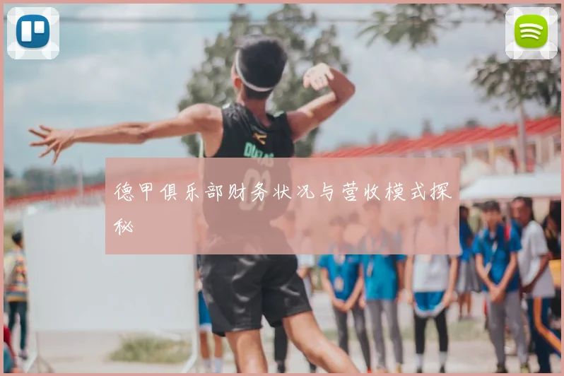 德甲俱乐部财务状况与营收模式探秘