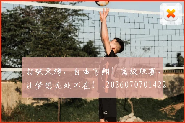 打破束缚，自由飞翔！高校联赛，让梦想无处不在！_20260707014223